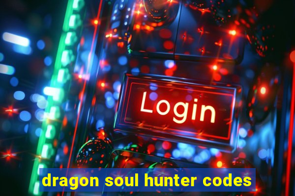 dragon soul hunter codes